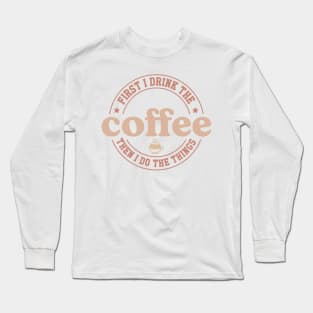 FIRST DRINK COFFEE THEN I DO THINGS Funny Coffee Quote Hilarious Sayings Humor Gift Long Sleeve T-Shirt